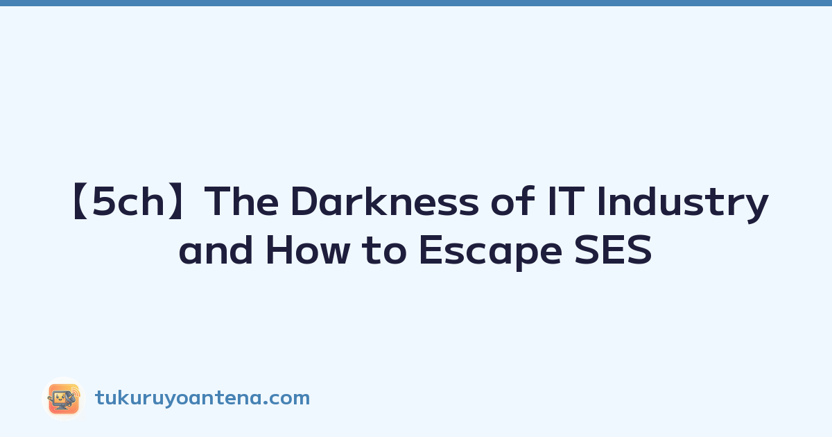 【5ch】The Darkness of IT Industry and How to Escape SES