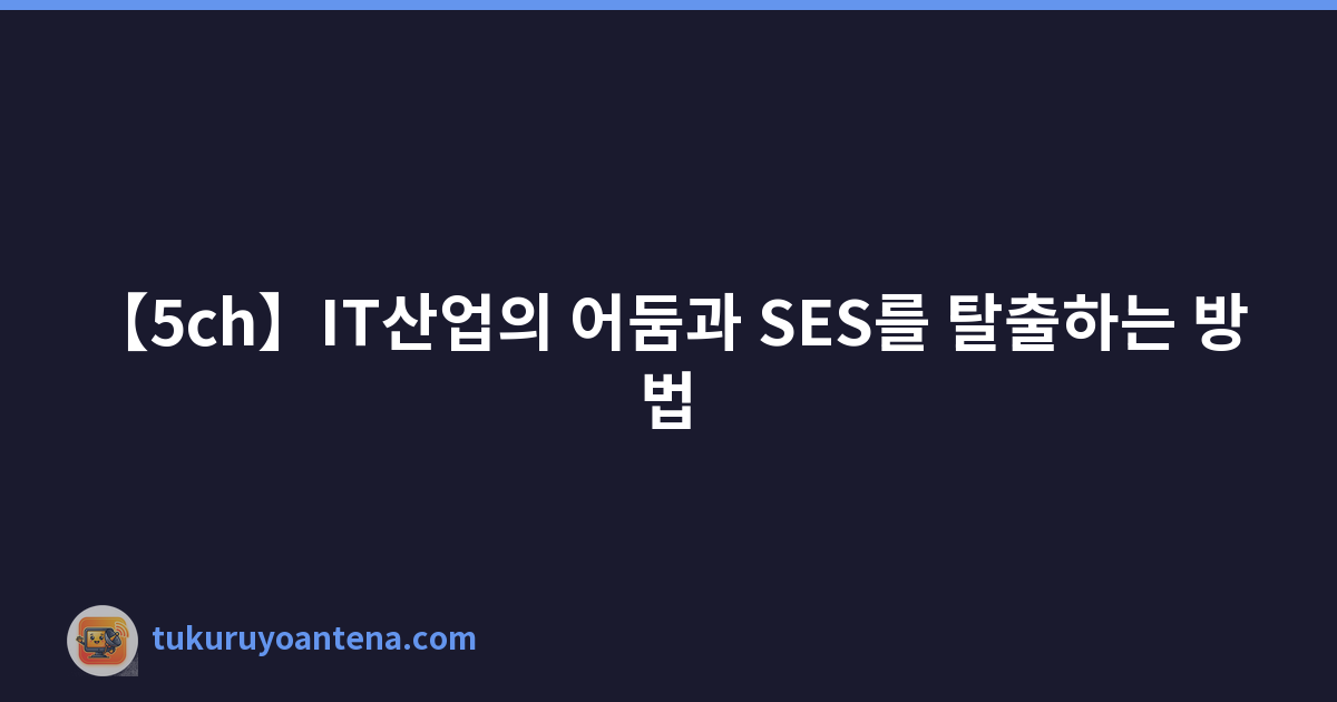 【5ch】IT산업의 어둠과 SES를 탈출하는 방법