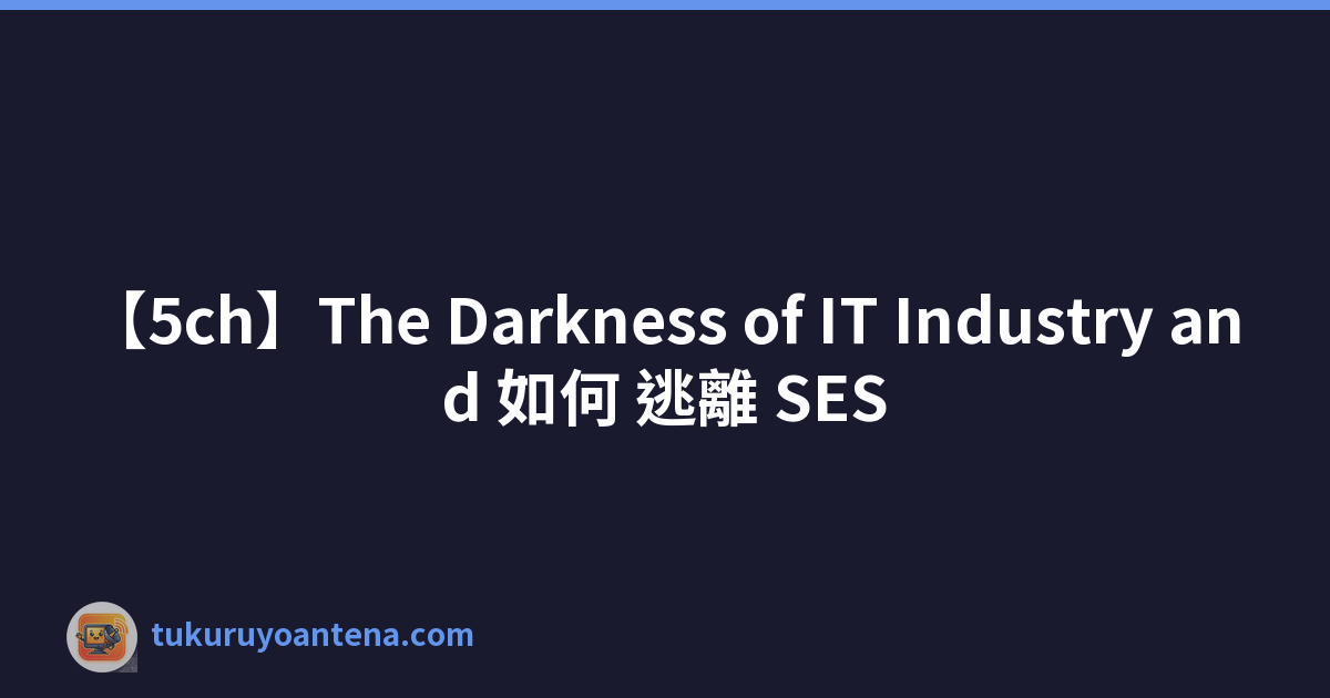 【5ch】The Darkness of IT Industry and 如何 逃離 SES