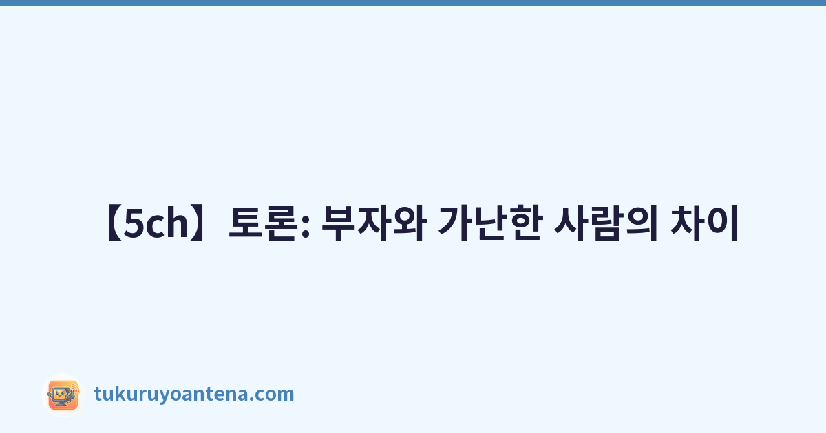 【5ch】토론: 부자와 가난한 사람의 차이
