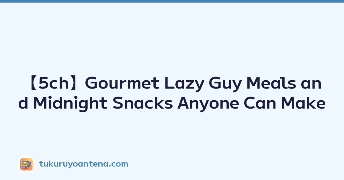 【5ch】Gourmet Lazy Guy Meals and Midnight Snacks Anyone Can Make