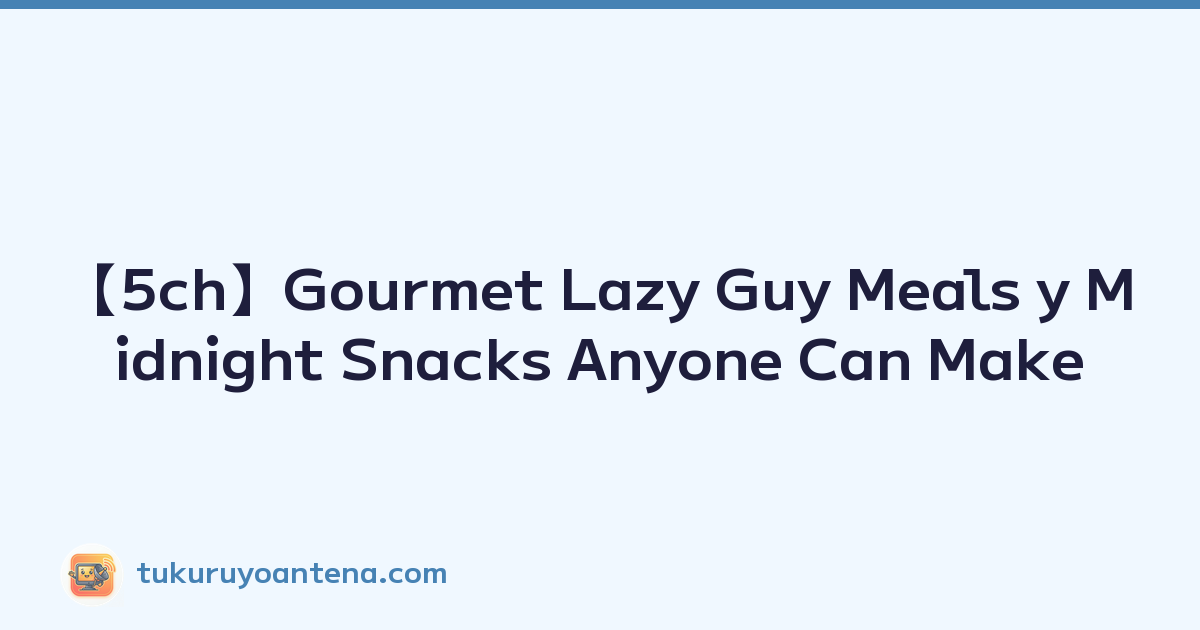 【5ch】Gourmet Lazy Guy Meals y Midnight Snacks Anyone Can Make
