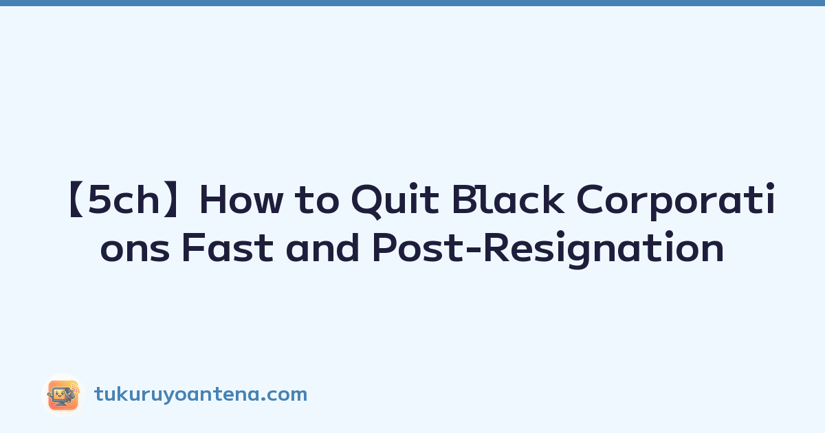 【5ch】How to Quit Black Corporations Fast and Post-Resignation