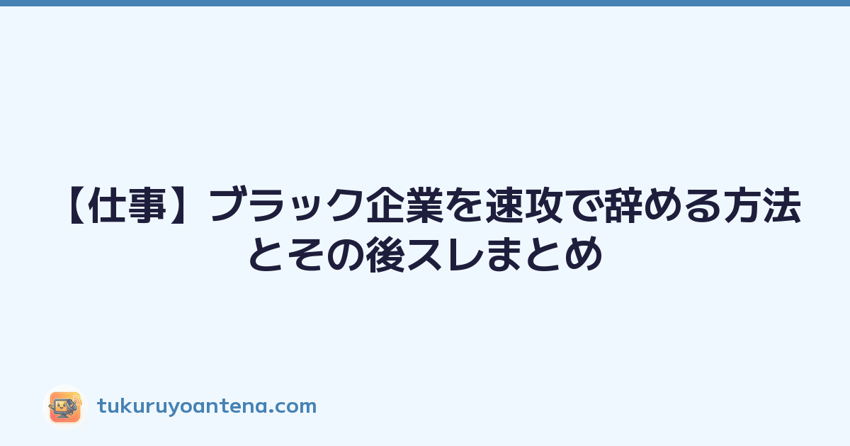 【仕事】ブラック企業を速攻で辞める方法とその後スレまとめ