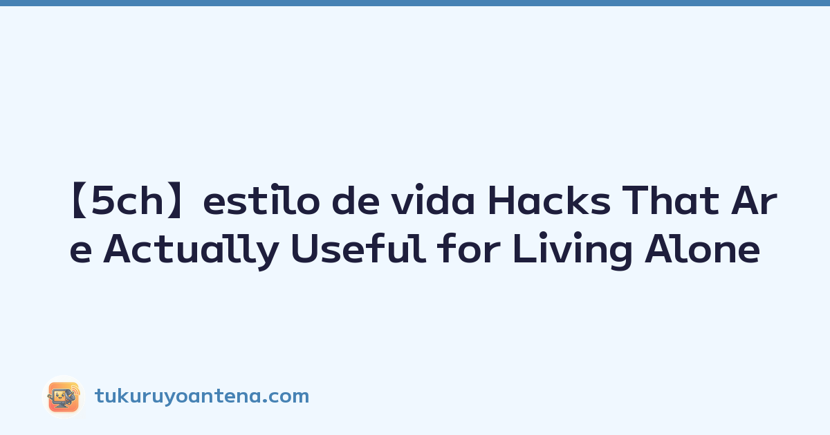 【5ch】estilo de vida Hacks That Are Actually Useful for Living Alone