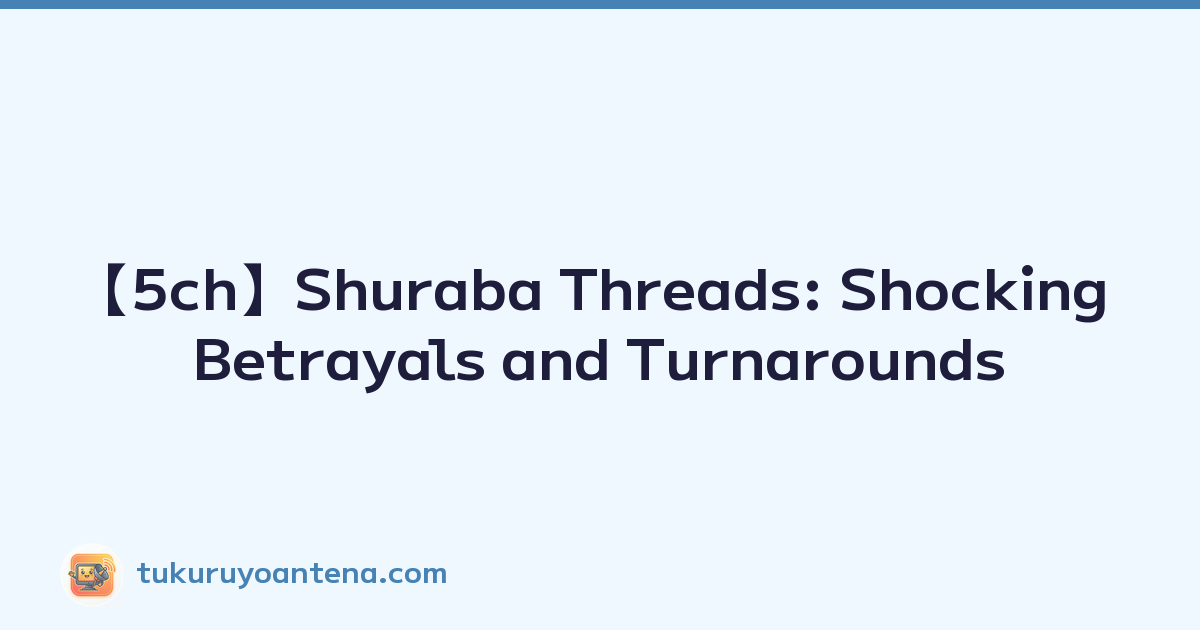 【5ch】Shuraba Threads: Shocking Betrayals and Turnarounds