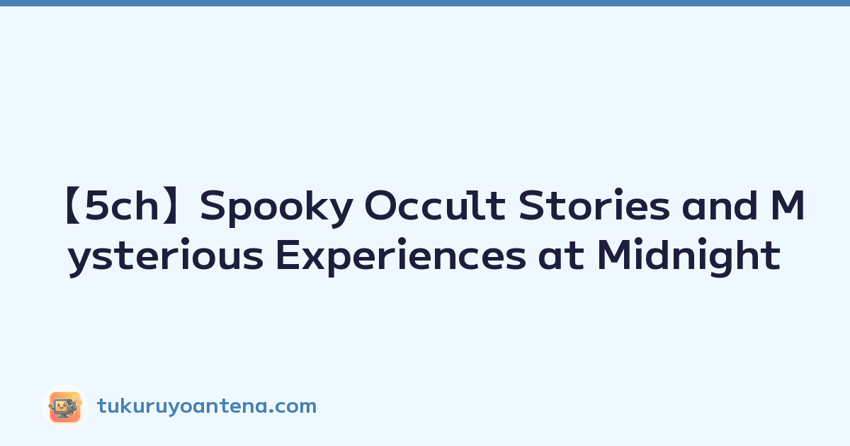 【5ch】Spooky Occult Stories and Mysterious Experiences at Midnight