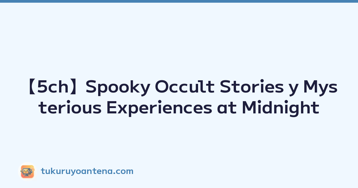 【5ch】Spooky Occult Stories y Mysterious Experiences at Midnight