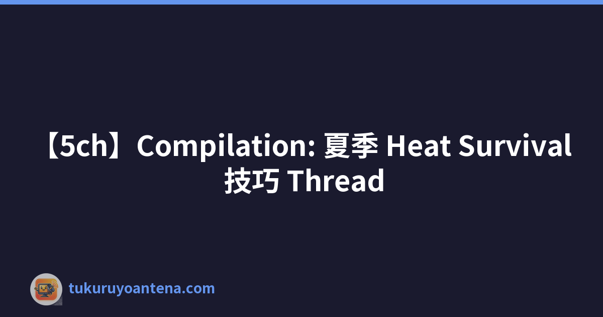 【5ch】Compilation: 夏季 Heat Survival 技巧 Thread