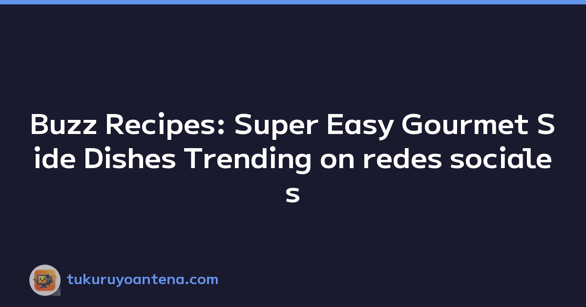 Buzz Recipes: Super Easy Gourmet Side Dishes Trending on redes sociales