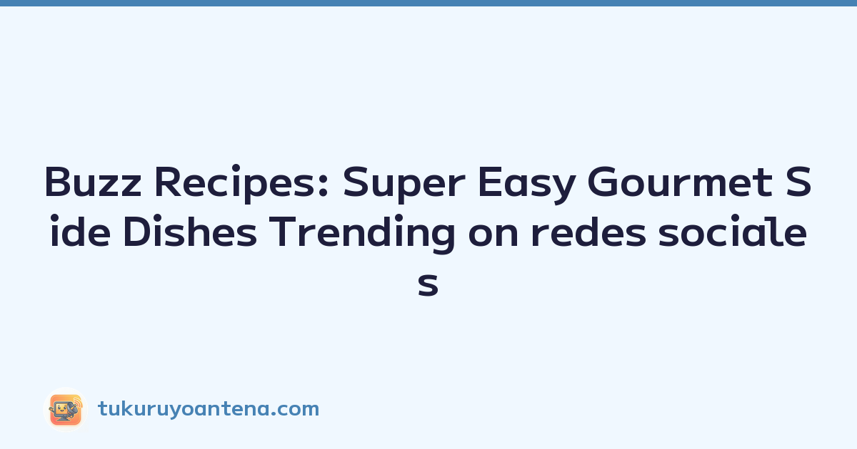 Buzz Recipes: Super Easy Gourmet Side Dishes Trending on redes sociales