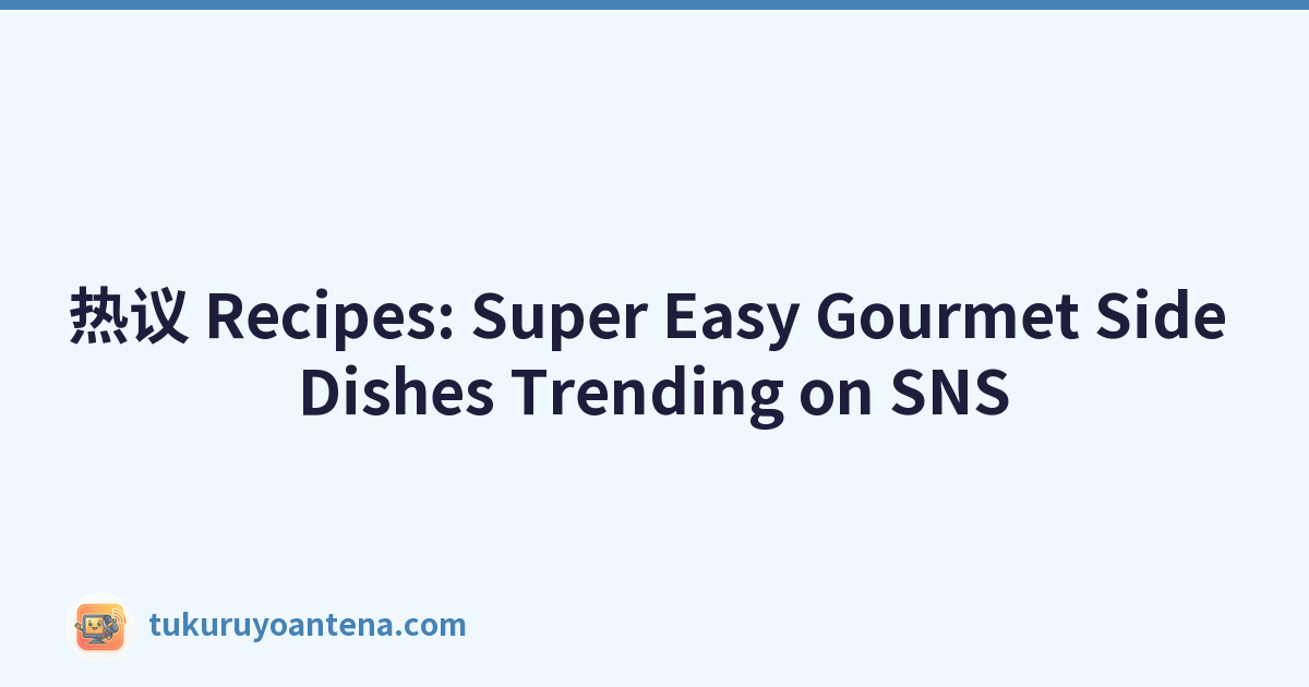 热议 Recipes: Super Easy Gourmet Side Dishes Trending on SNS