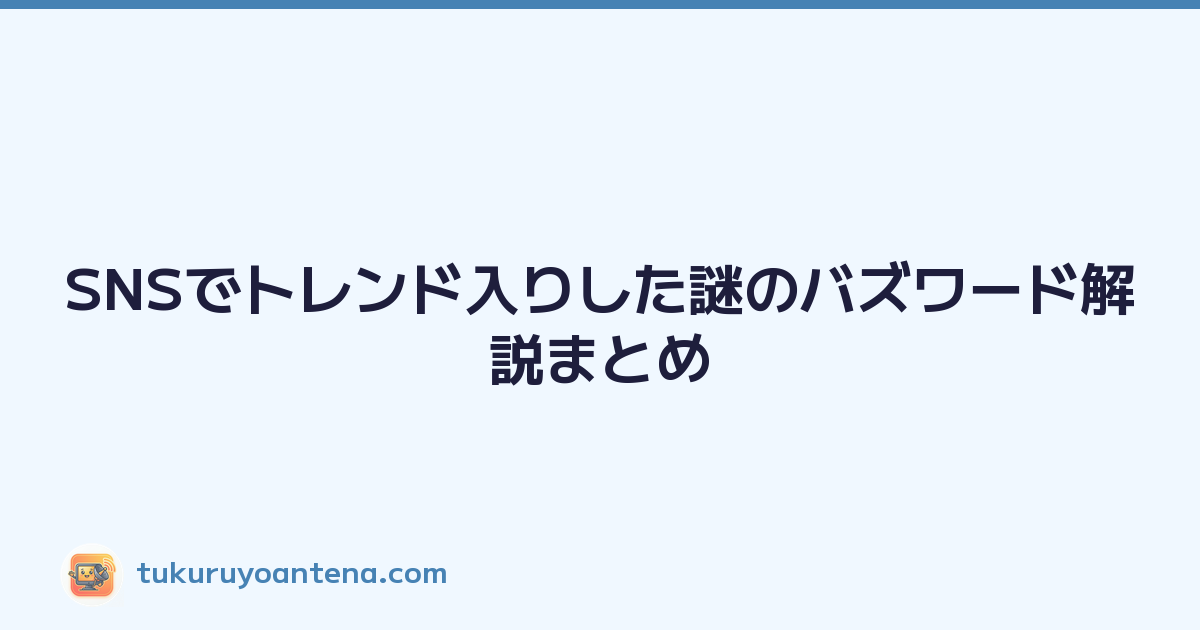 SNSでトレンド入りした謎のバズワード解説まとめ