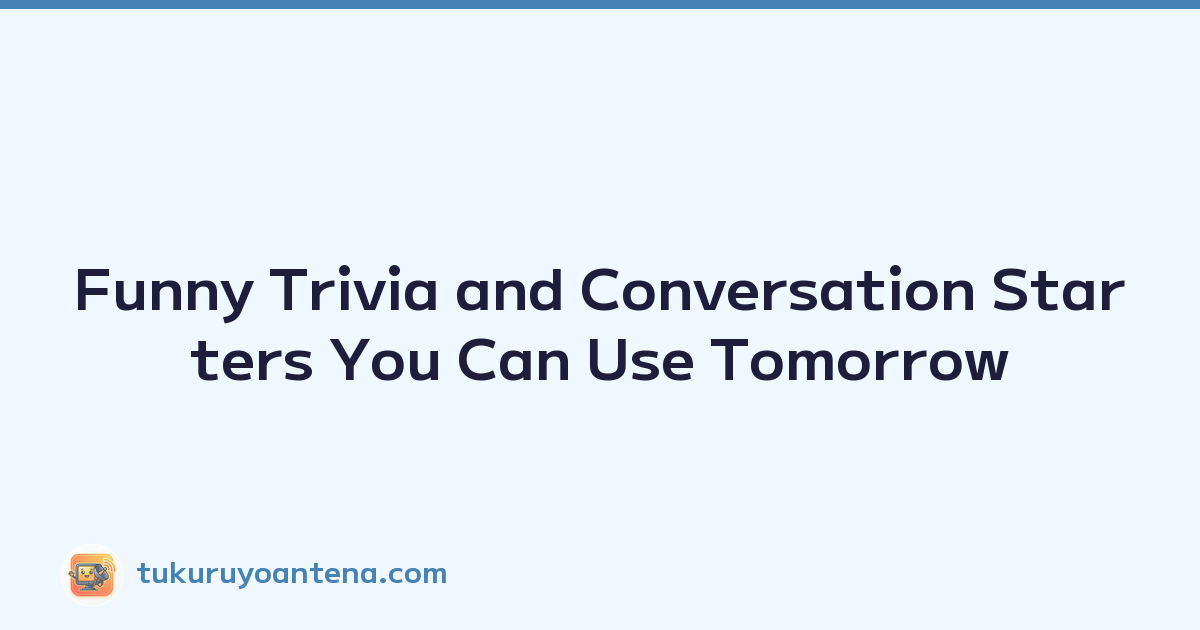 Funny Trivia and Conversation Starters You Can Use Tomorrow