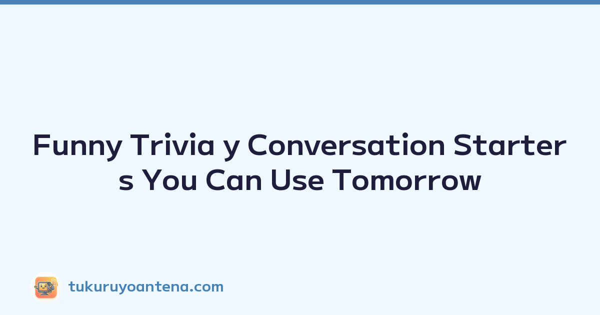 Funny Trivia y Conversation Starters You Can Use Tomorrow