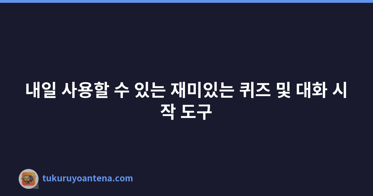 내일 사용할 수 있는 재미있는 퀴즈 및 대화 시작 도구