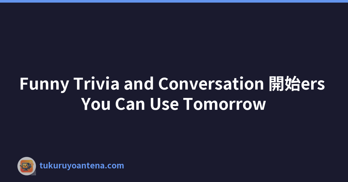 Funny Trivia and Conversation 開始ers You Can Use Tomorrow