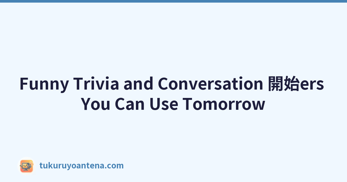 Funny Trivia and Conversation 開始ers You Can Use Tomorrow