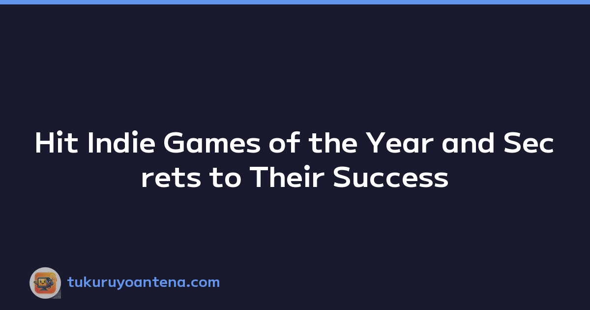 Hit Indie Games of the Year and Secrets to Their Success