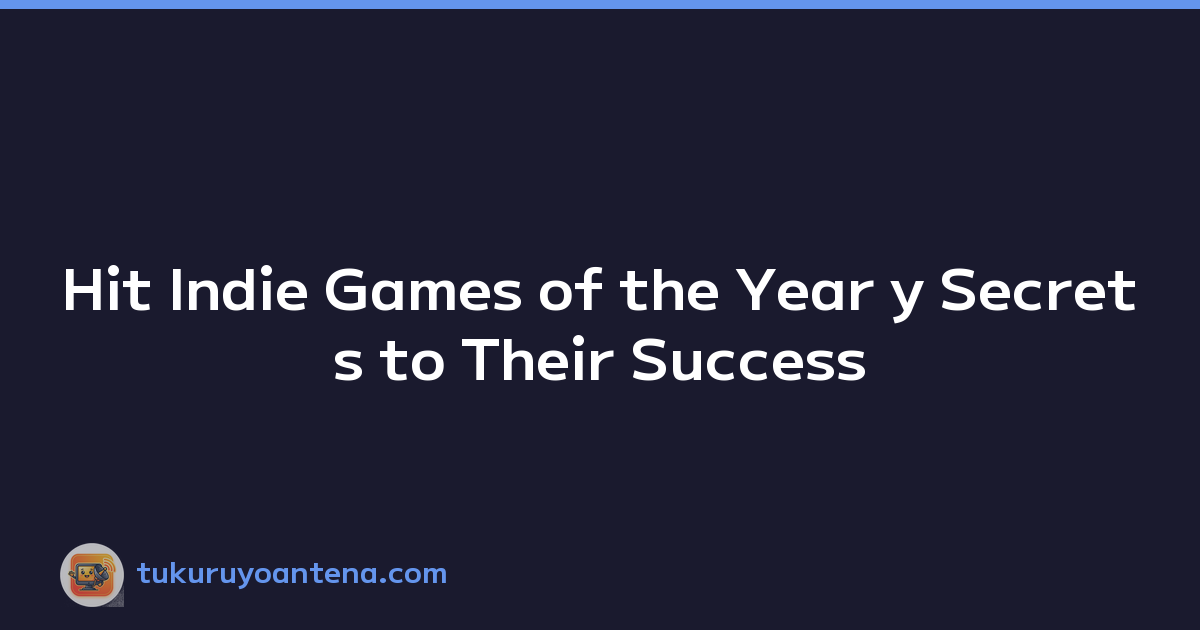 Hit Indie Games of the Year y Secrets to Their Success