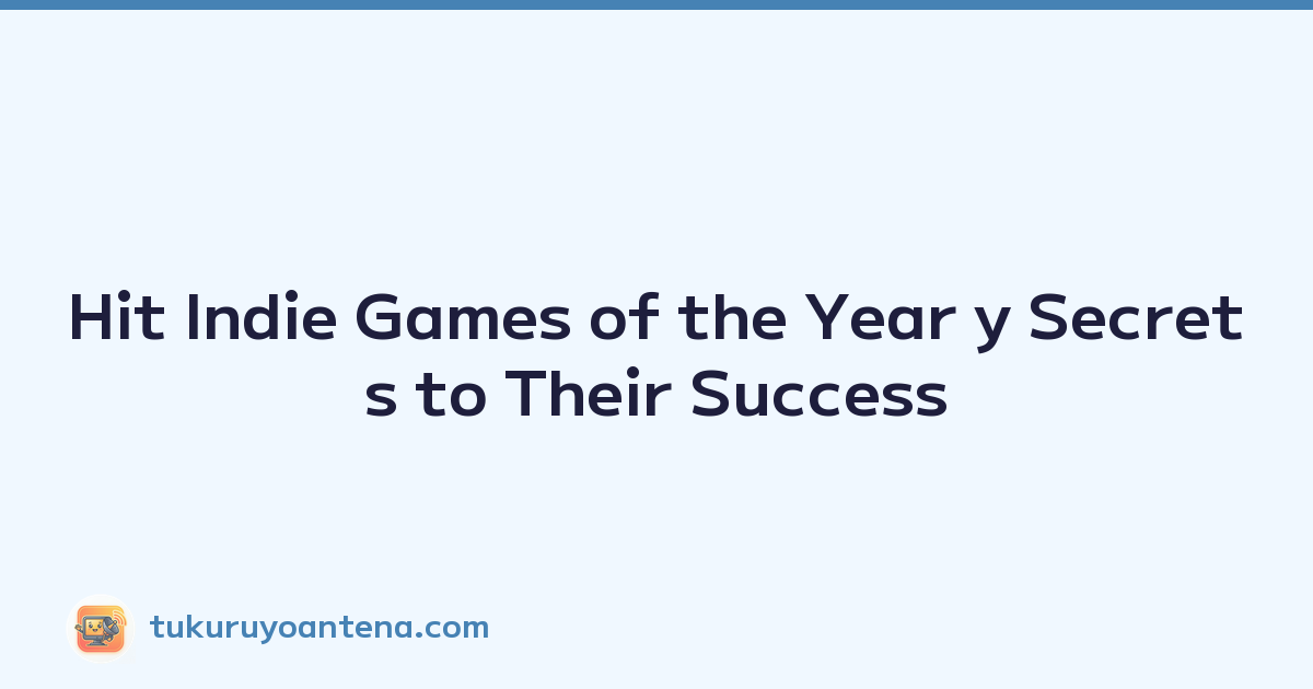 Hit Indie Games of the Year y Secrets to Their Success