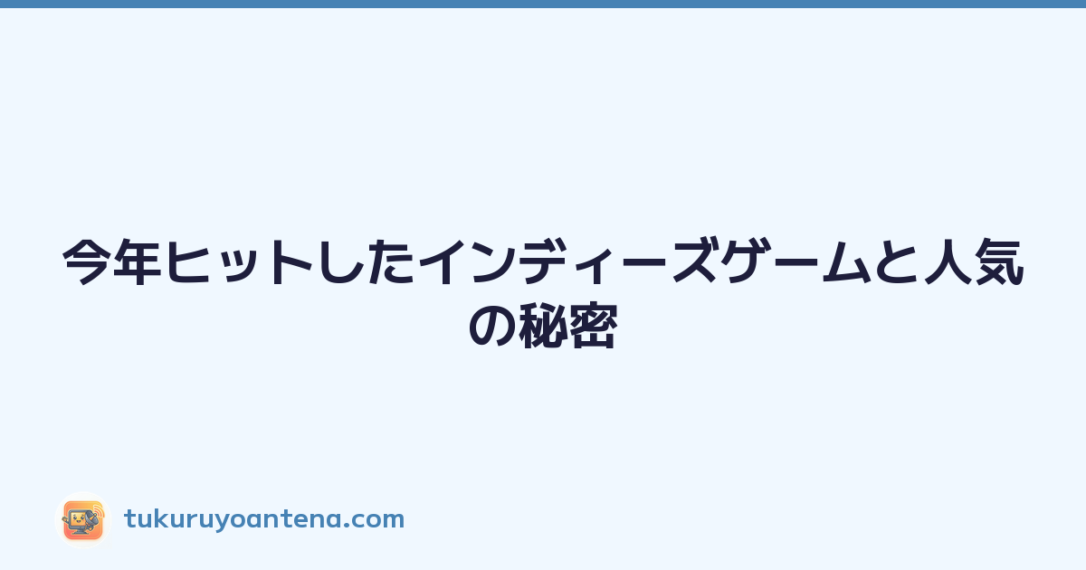 今年ヒットしたインディーズゲームと人気の秘密