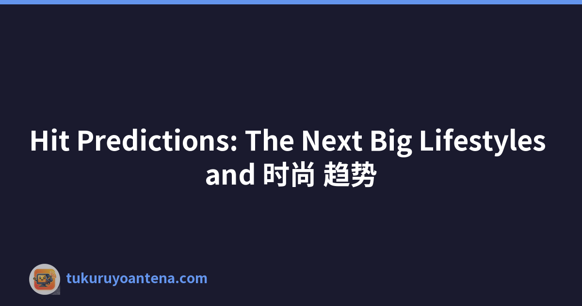 Hit Predictions: The Next Big Lifestyles and 时尚 趋势