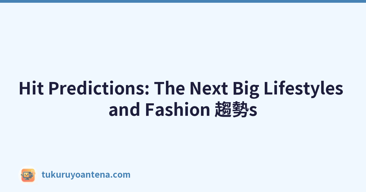 Hit Predictions: The Next Big Lifestyles and Fashion 趨勢s