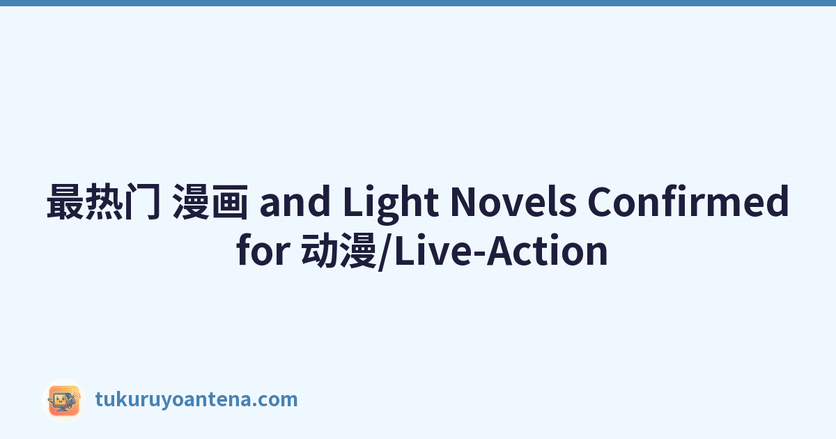 最热门 漫画 and Light Novels Confirmed for 动漫/Live-Action