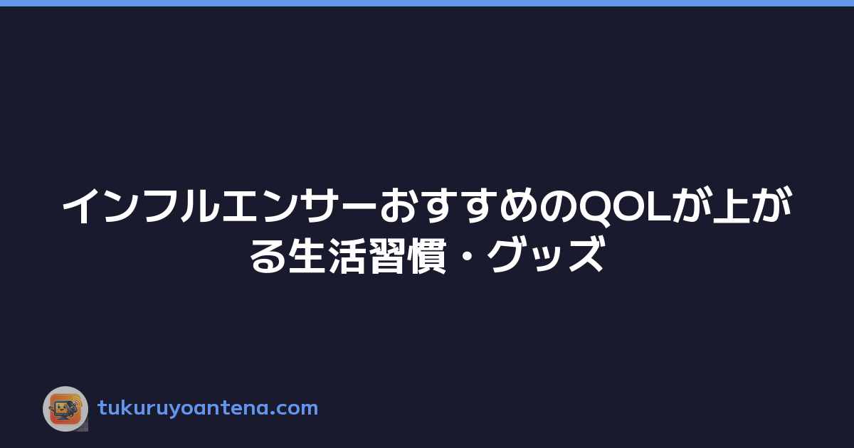 インフルエンサーおすすめのQOLが上がる生活習慣・グッズ