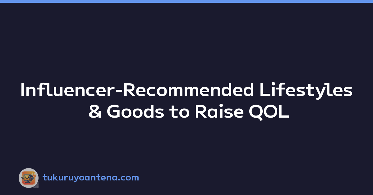 Influencer-Recommended Lifestyles & Goods to Raise QOL