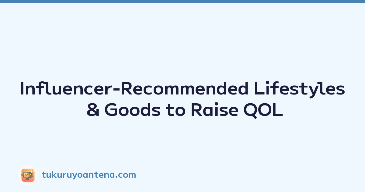 Influencer-Recommended Lifestyles & Goods to Raise QOL