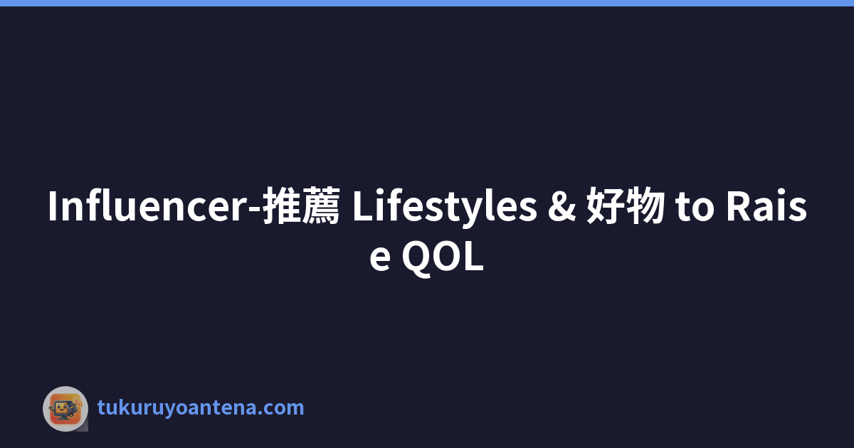 Influencer-推薦 Lifestyles & 好物 to Raise QOL