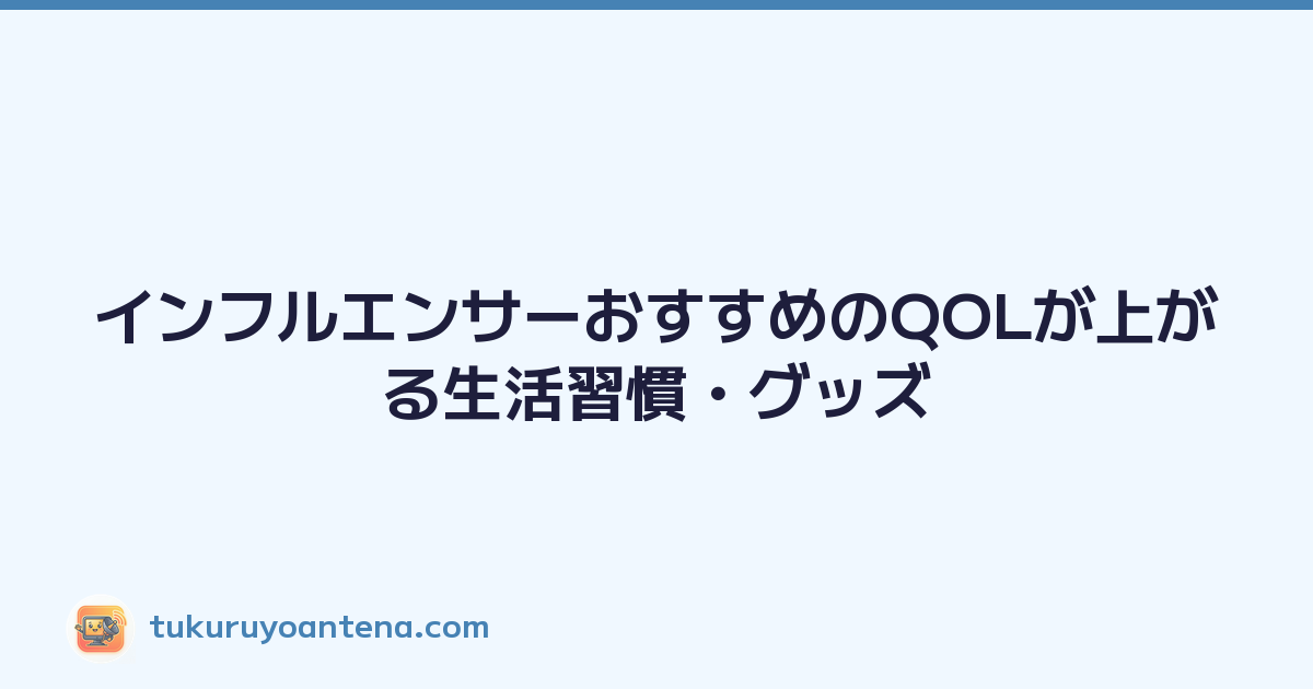 インフルエンサーおすすめのQOLが上がる生活習慣・グッズ