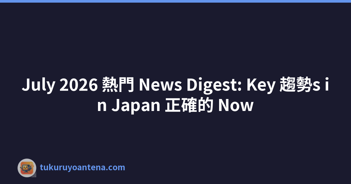 July 2026 熱門 News Digest: Key 趨勢s in Japan 正確的 Now