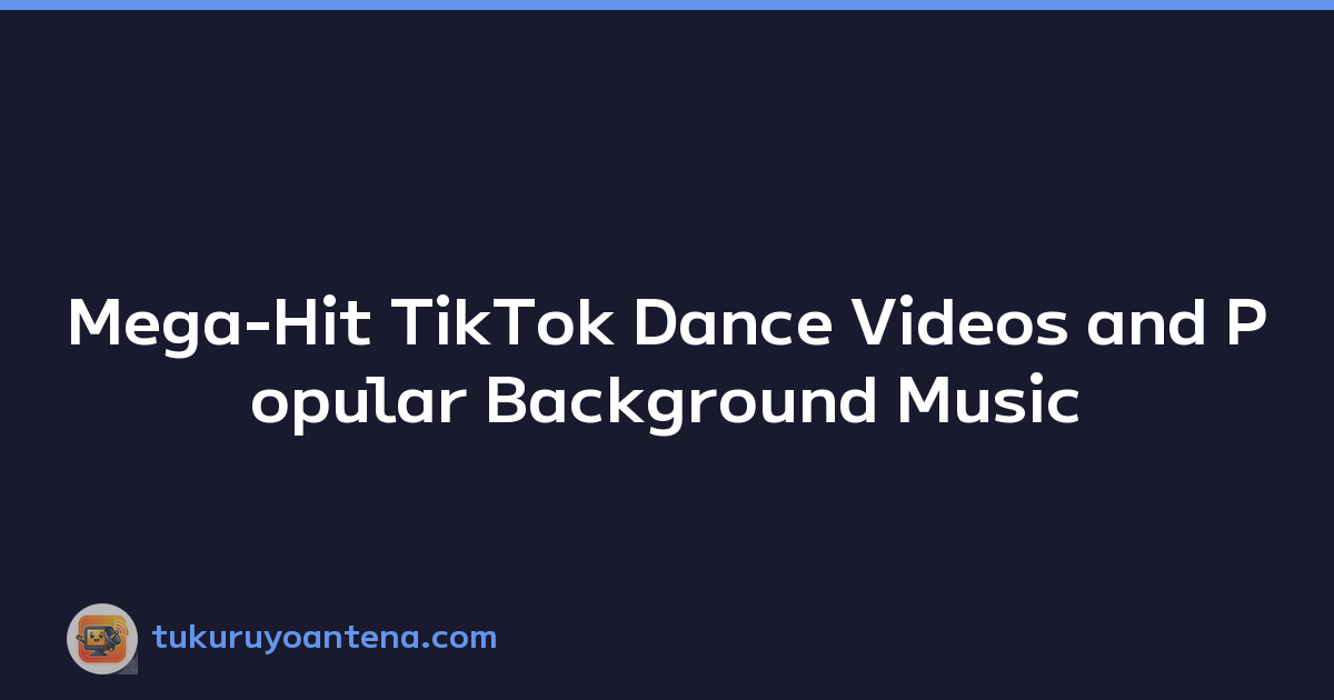 Mega-Hit TikTok Dance Videos and Popular Background Music