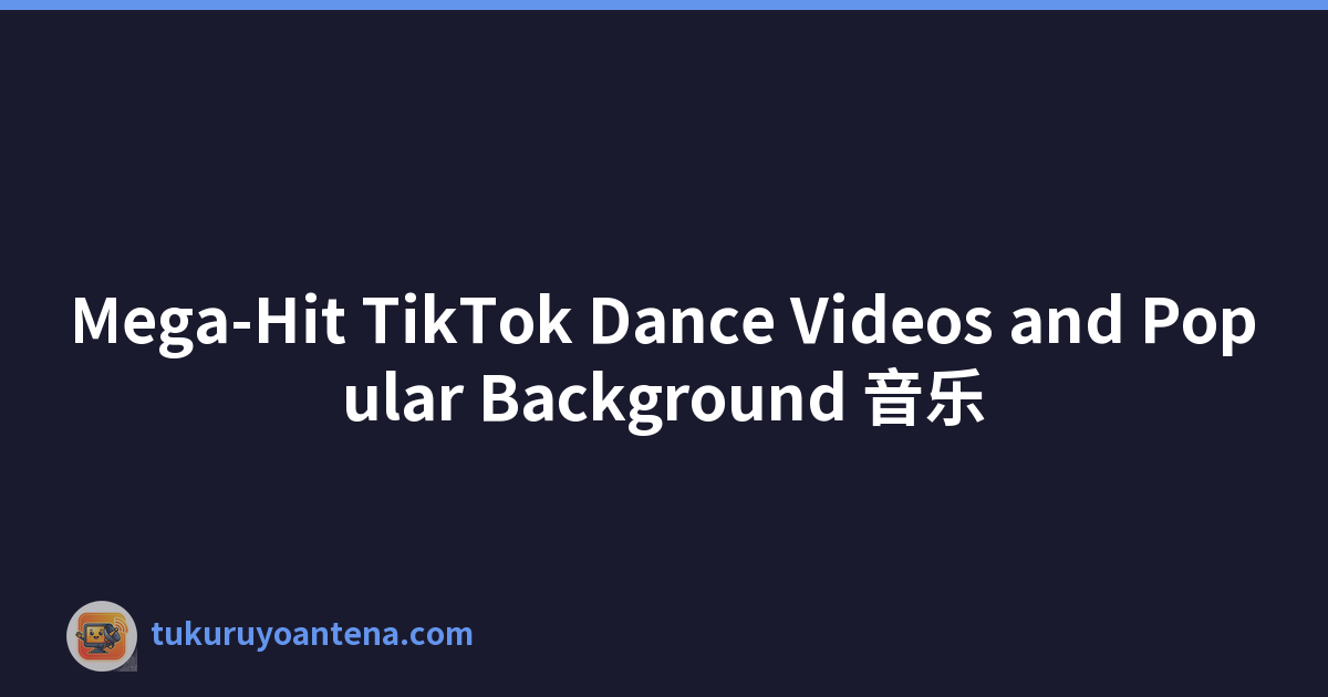 Mega-Hit TikTok Dance Videos and Popular Background 音乐