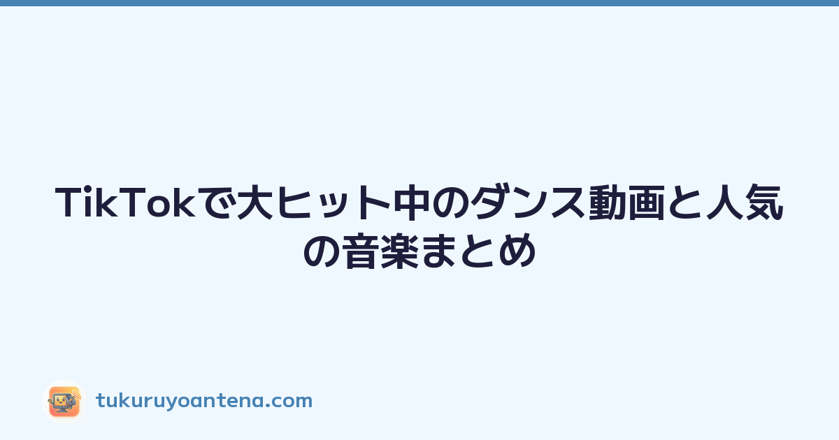 TikTokで大ヒット中のダンス動画と人気の音楽まとめ