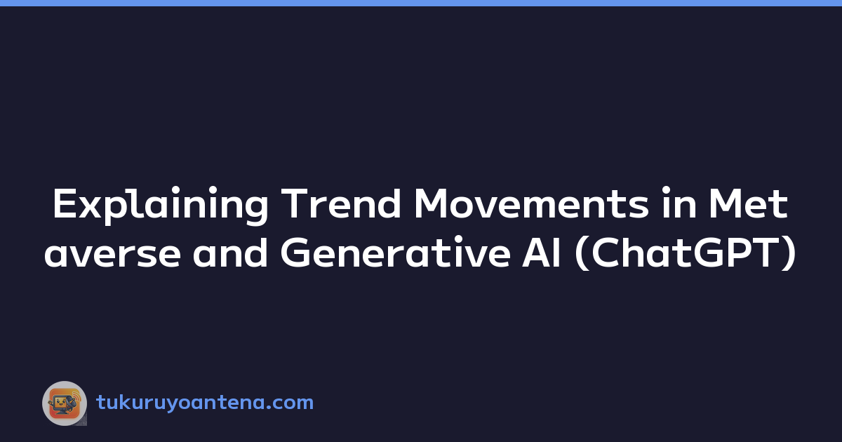 Explaining Trend Movements in Metaverse and Generative AI (ChatGPT)