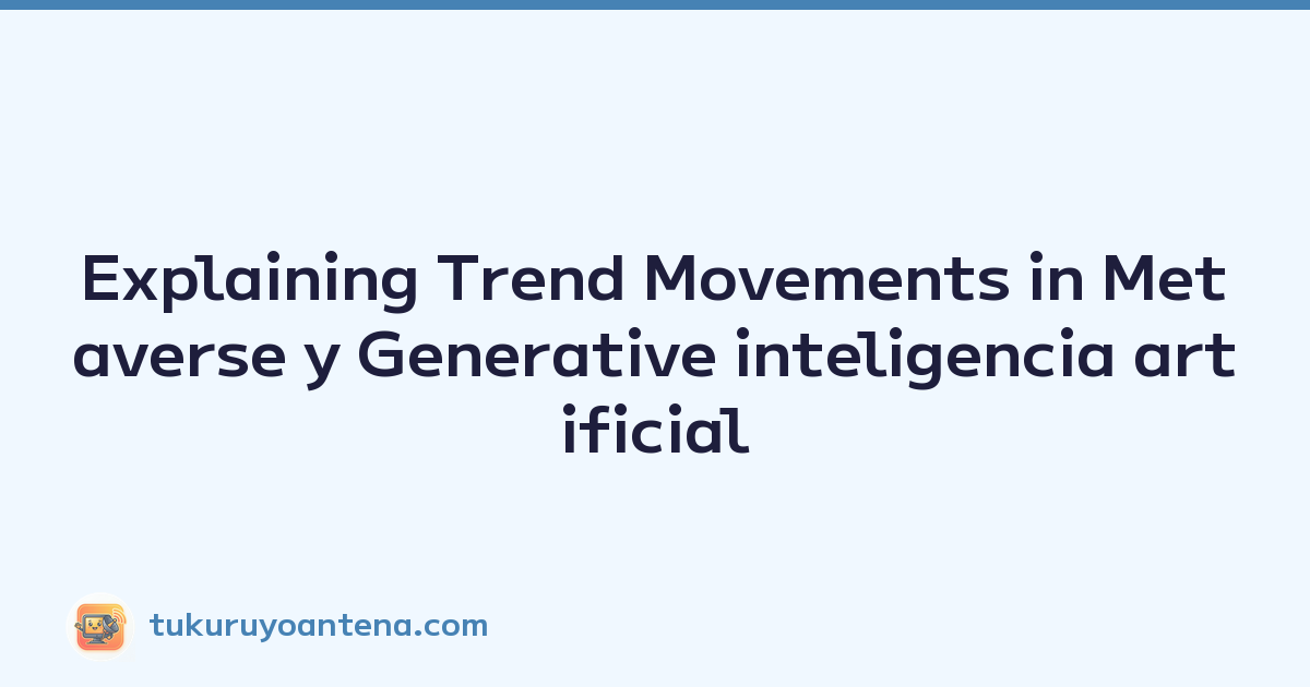 Explaining Trend Movements in Metaverse y Generative inteligencia artificial (ChatGPT)