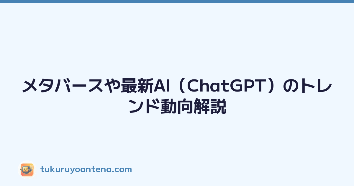 メタバースや最新AI（ChatGPT）のトレンド動向解説
