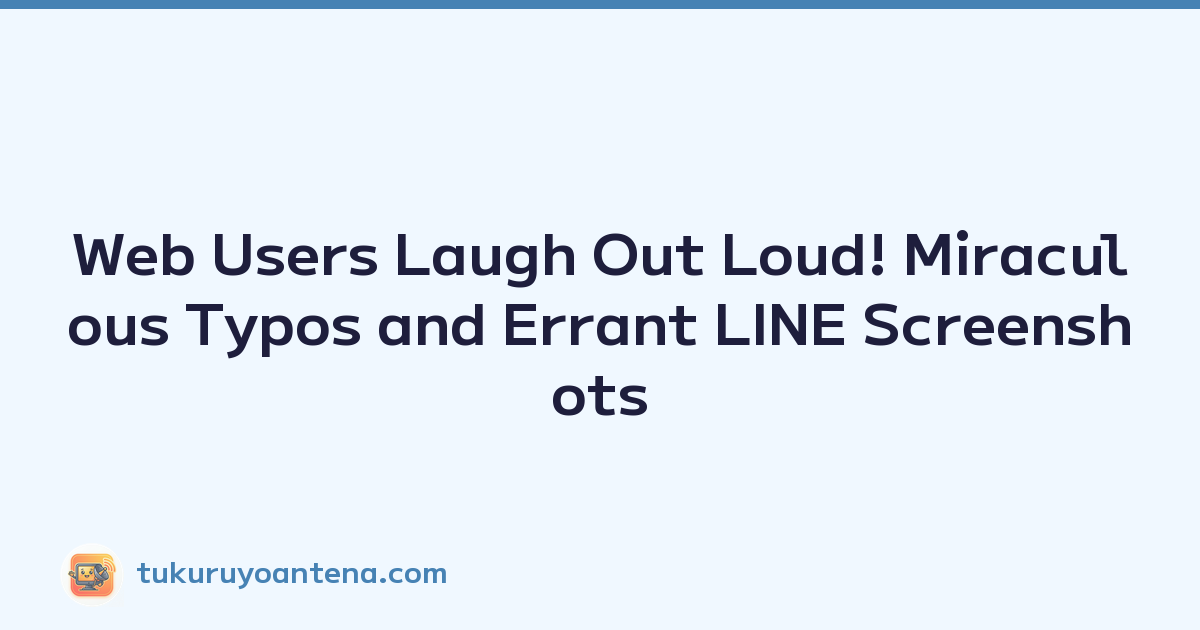 Web Users Laugh Out Loud! Miraculous Typos and Errant LINE Screenshots