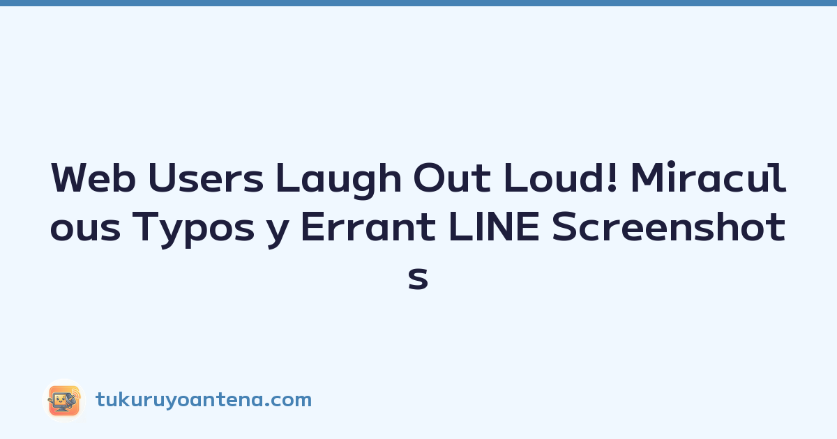Web Users Laugh Out Loud! Miraculous Typos y Errant LINE Screenshots