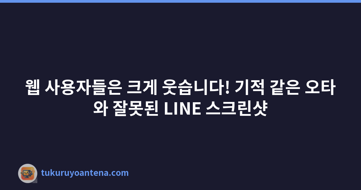 웹 사용자들은 크게 웃습니다! 기적 같은 오타와 잘못된 LINE 스크린샷