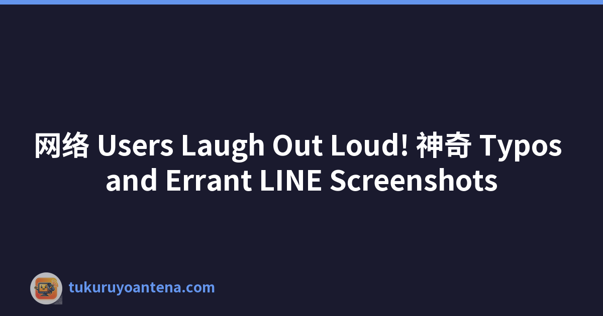 网络 Users Laugh Out Loud! 神奇 Typos and Errant LINE Screenshots