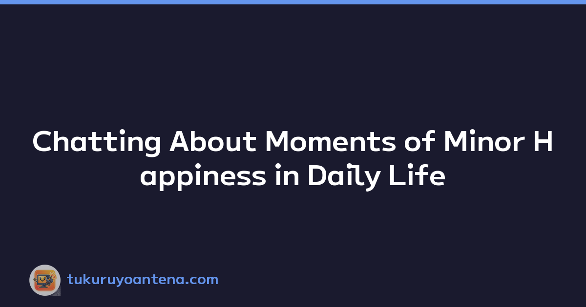 Chatting About Moments of Minor Happiness in Daily Life