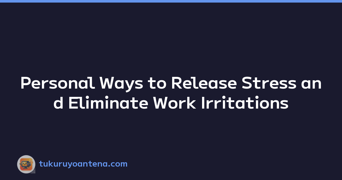 Personal Ways to Release Stress and Eliminate Work Irritations