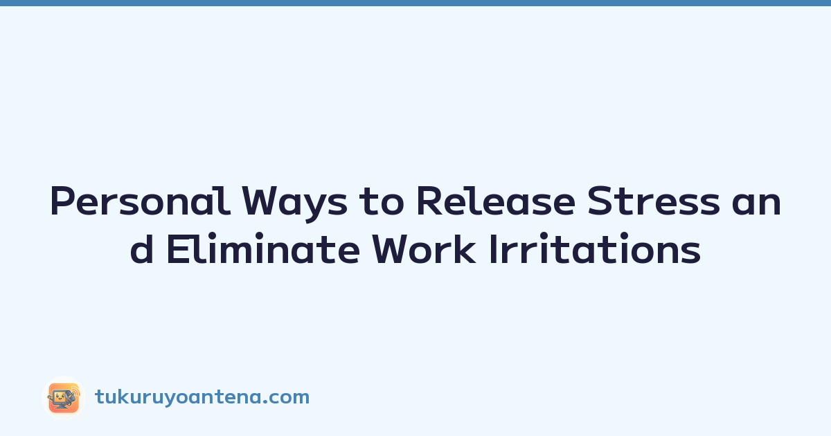 Personal Ways to Release Stress and Eliminate Work Irritations