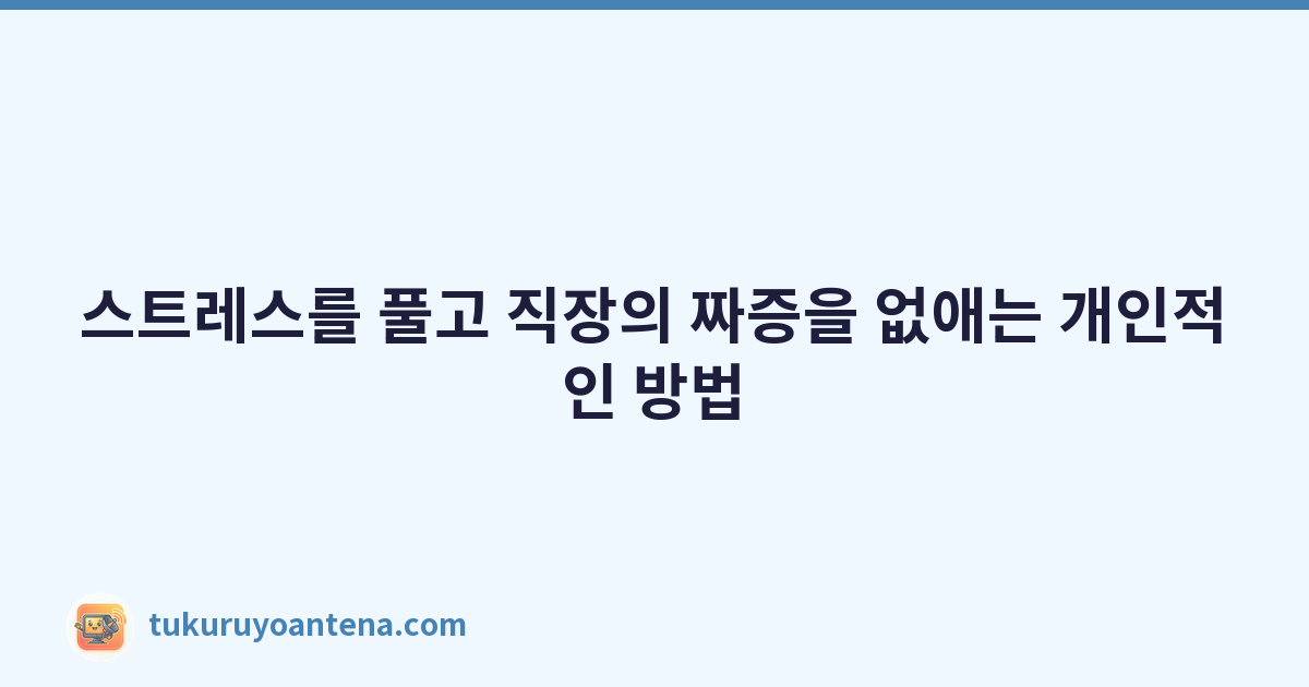 스트레스를 풀고 직장의 짜증을 없애는 개인적인 방법