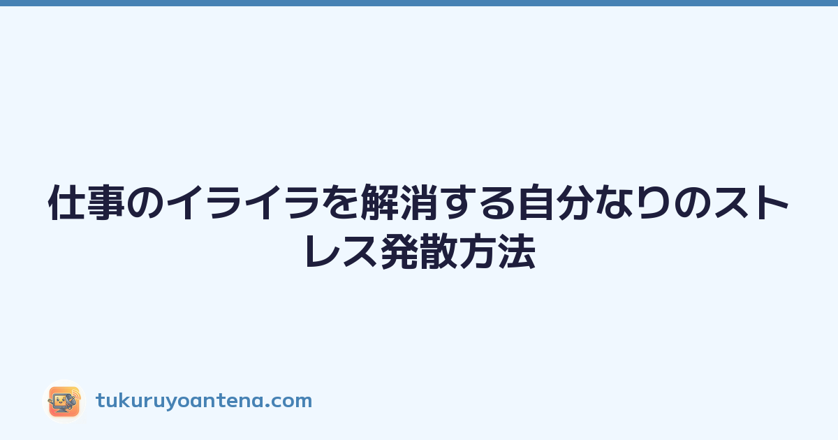 仕事のイライラを解消する自分なりのストレス発散方法